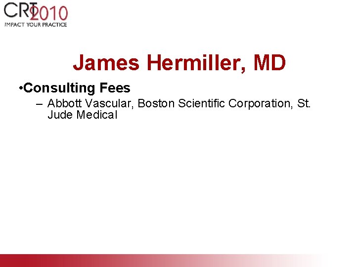DISCLOSURES James Hermiller, MD • Consulting Fees – Abbott Vascular, Boston Scientific Corporation, St.