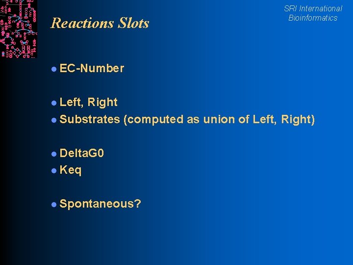 Reactions Slots SRI International Bioinformatics l EC-Number l Left, Right l Substrates (computed as