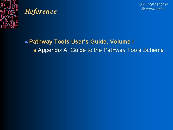 Reference l Pathway SRI International Bioinformatics Tools User’s Guide, Volume I l Appendix A: