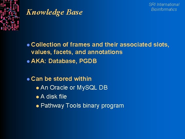 Knowledge Base l Collection SRI International Bioinformatics of frames and their associated slots, values,