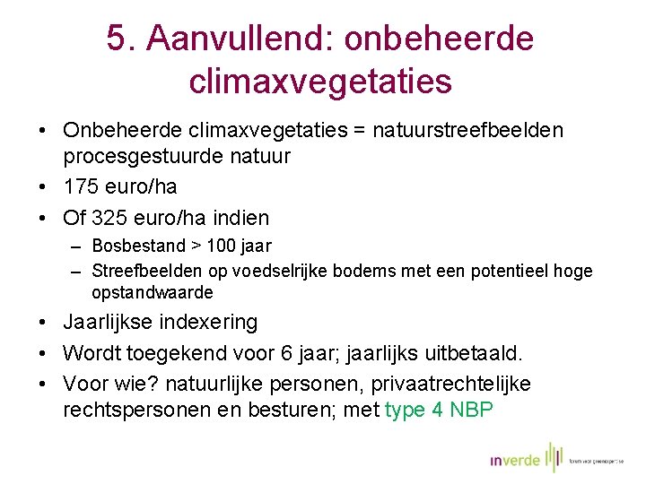 5. Aanvullend: onbeheerde climaxvegetaties • Onbeheerde climaxvegetaties = natuurstreefbeelden procesgestuurde natuur • 175 euro/ha