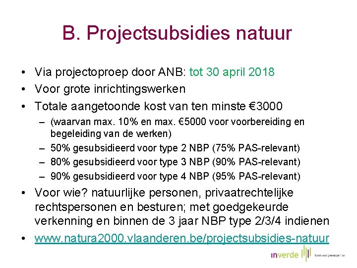 B. Projectsubsidies natuur • Via projectoproep door ANB: tot 30 april 2018 • Voor