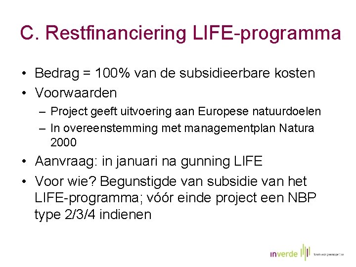 C. Restfinanciering LIFE-programma • Bedrag = 100% van de subsidieerbare kosten • Voorwaarden –