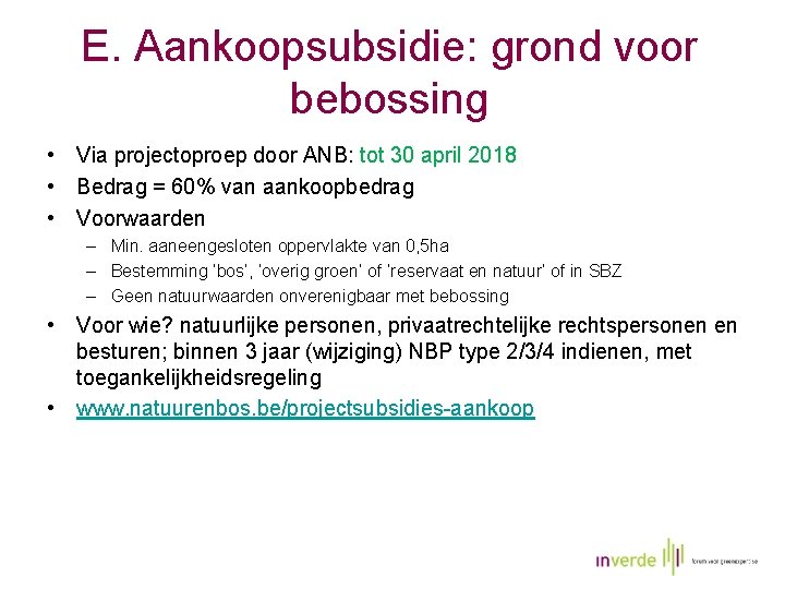 E. Aankoopsubsidie: grond voor bebossing • Via projectoproep door ANB: tot 30 april 2018