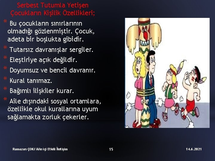 Serbest Tutumla Yetişen Çocukların Kişilik Özellikleri; * Bu çocukların sınırlarının olmadığı gözlenmiştir. Çocuk, adeta