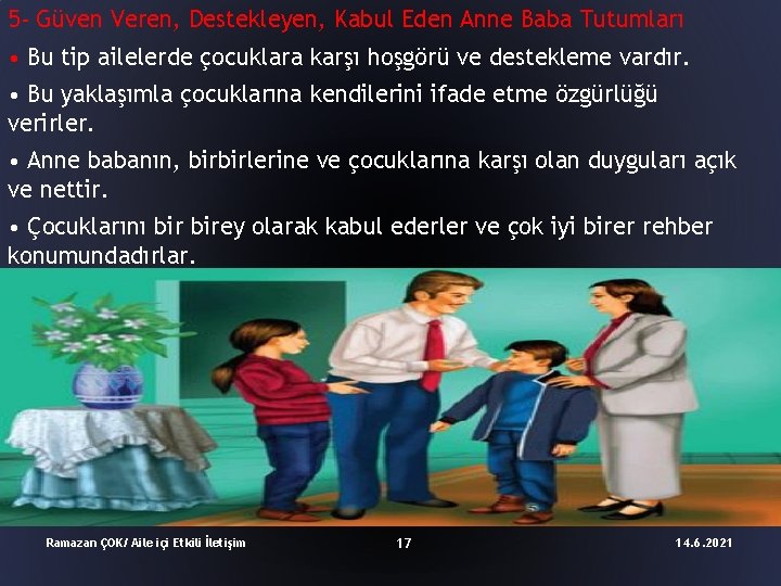 5 - Güven Veren, Destekleyen, Kabul Eden Anne Baba Tutumları • Bu tip ailelerde
