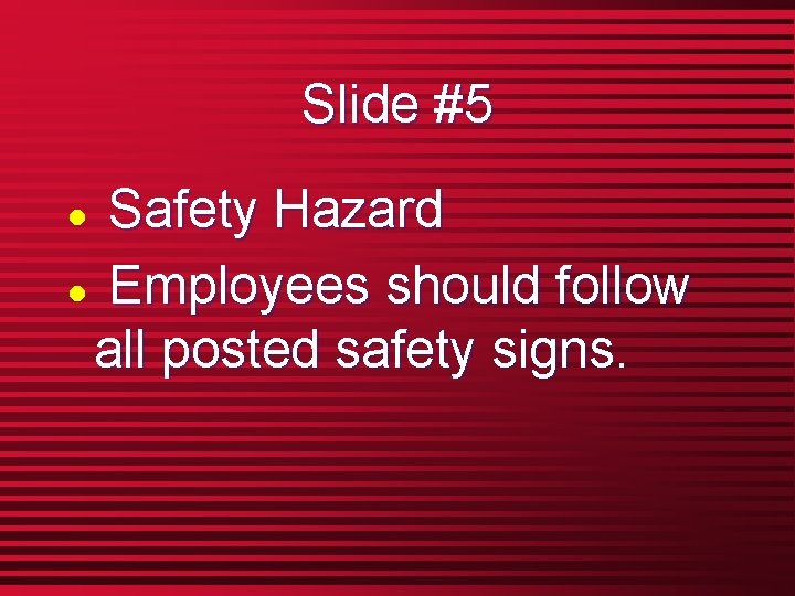 Slide #5 Safety Hazard l Employees should follow all posted safety signs. l 