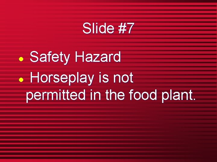Slide #7 Safety Hazard l Horseplay is not permitted in the food plant. l