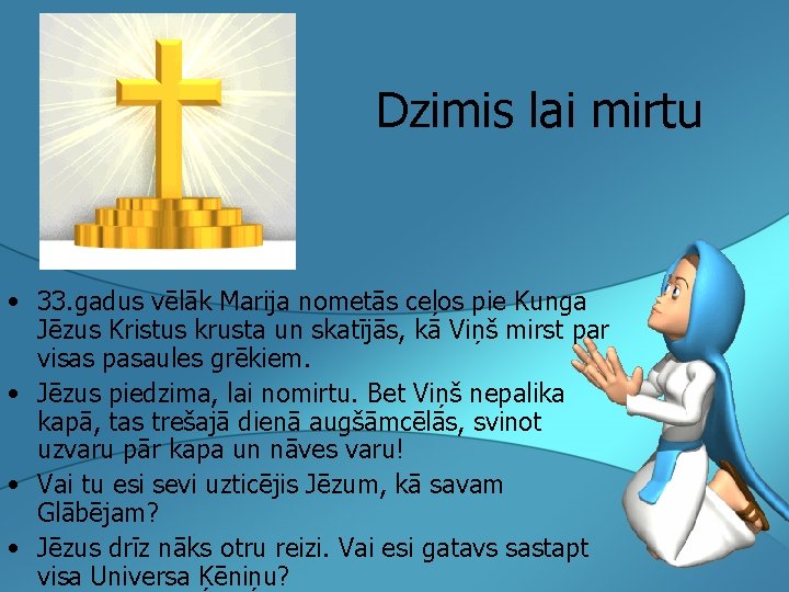 Dzimis lai mirtu • 33. gadus vēlāk Marija nometās ceļos pie Kunga Jēzus Kristus