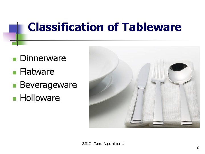 Classification of Tableware n n Dinnerware Flatware Beverageware Holloware 3. 01 C Table Appointments