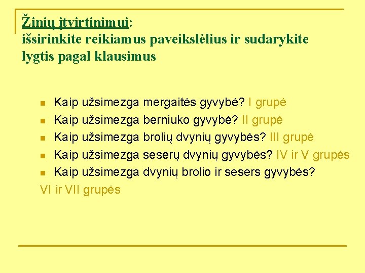 Žinių įtvirtinimui: išsirinkite reikiamus paveikslėlius ir sudarykite lygtis pagal klausimus Kaip užsimezga mergaitės gyvybė?