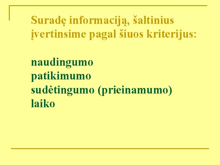 Suradę informaciją, šaltinius įvertinsime pagal šiuos kriterijus: naudingumo patikimumo sudėtingumo (prieinamumo) laiko 