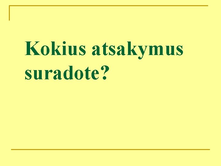 Kokius atsakymus suradote? 