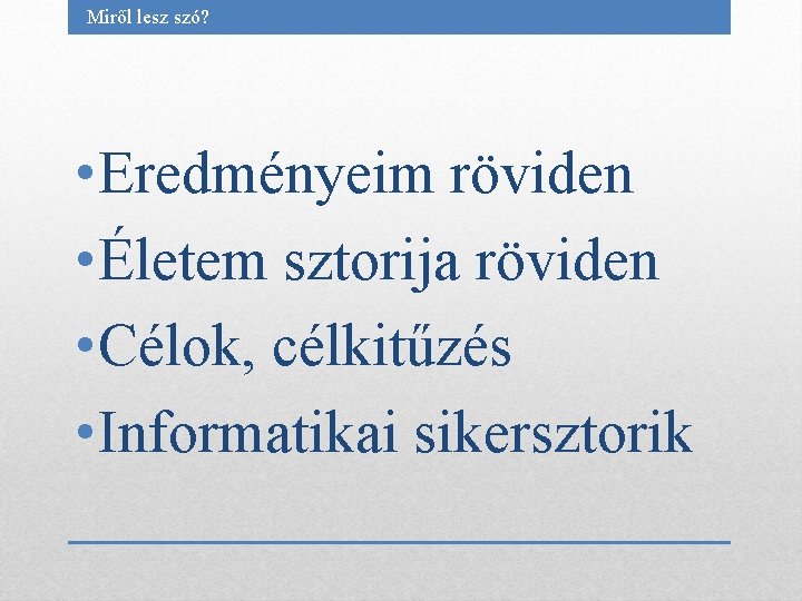 Miről lesz szó? • Eredményeim röviden • Életem sztorija röviden • Célok, célkitűzés •