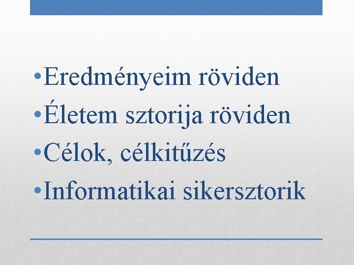  • Eredményeim röviden • Életem sztorija röviden • Célok, célkitűzés • Informatikai sikersztorik