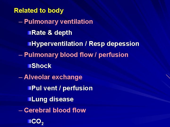 Related to body – Pulmonary ventilation Rate & depth Hyperventilation / Resp depession –