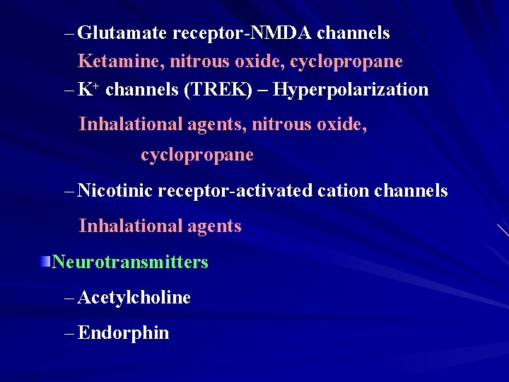 – Glutamate receptor-NMDA channels Ketamine, nitrous oxide, cyclopropane – K+ channels (TREK) – Hyperpolarization