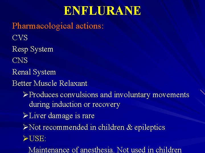 ENFLURANE Pharmacological actions: CVS Resp System CNS Renal System Better Muscle Relaxant ØProduces convulsions