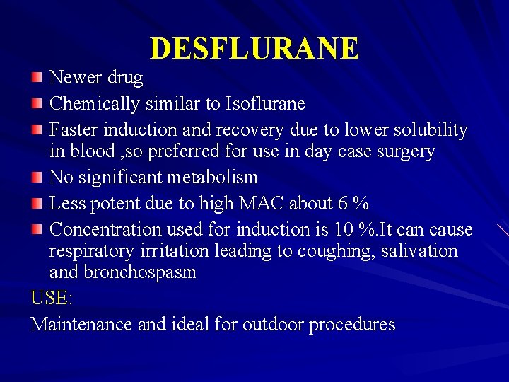 DESFLURANE Newer drug Chemically similar to Isoflurane Faster induction and recovery due to lower