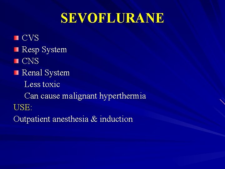 SEVOFLURANE CVS Resp System CNS Renal System Less toxic Can cause malignant hyperthermia USE: