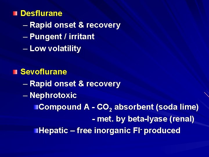 Desflurane – Rapid onset & recovery – Pungent / irritant – Low volatility Sevoflurane