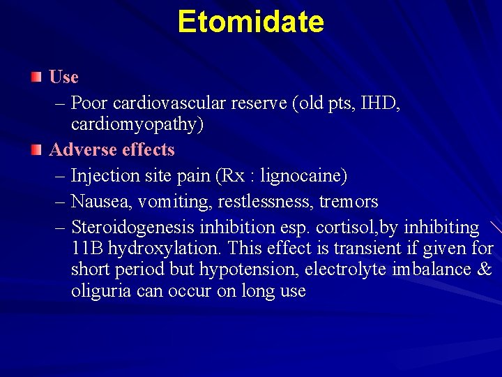 Etomidate Use – Poor cardiovascular reserve (old pts, IHD, cardiomyopathy) Adverse effects – Injection