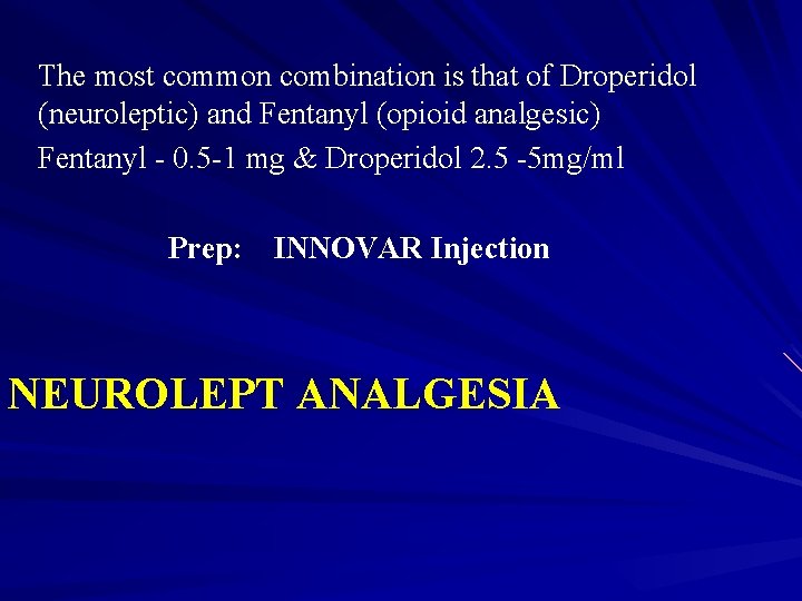 The most common combination is that of Droperidol (neuroleptic) and Fentanyl (opioid analgesic) Fentanyl