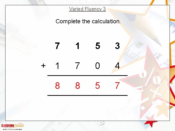 Varied Fluency 3 Complete the calculation. + © Classroom Secrets Limited 2018 7 1
