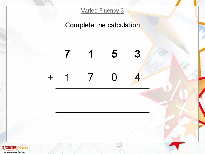 Varied Fluency 3 Complete the calculation. + © Classroom Secrets Limited 2018 7 1