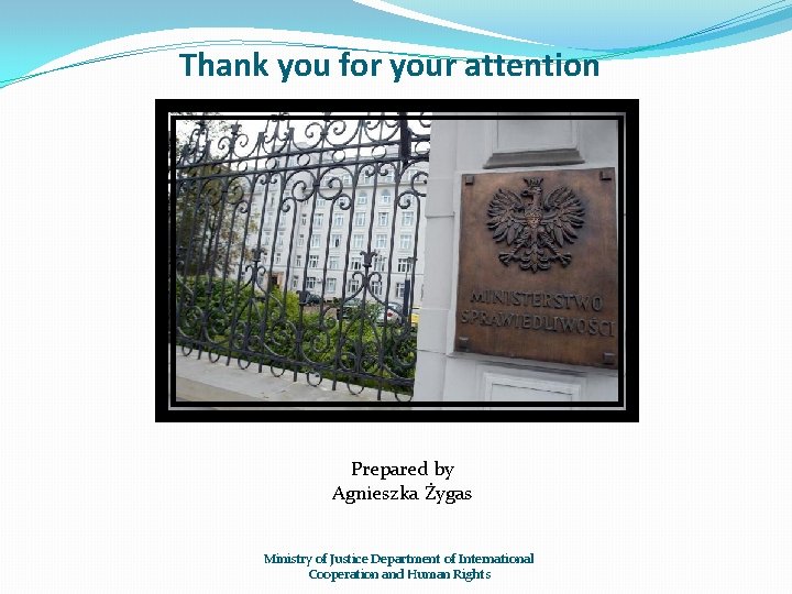 Thank you for your attention Prepared by Agnieszka Żygas Ministry of Justice Department of