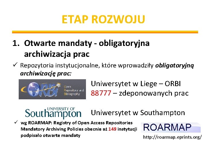 ETAP ROZWOJU 1. Otwarte mandaty - obligatoryjna archiwizacja prac ü Repozytoria instytucjonalne, które wprowadziły