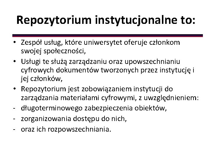 Repozytorium instytucjonalne to: • Zespół usług, które uniwersytet oferuje członkom swojej społeczności, • Usługi