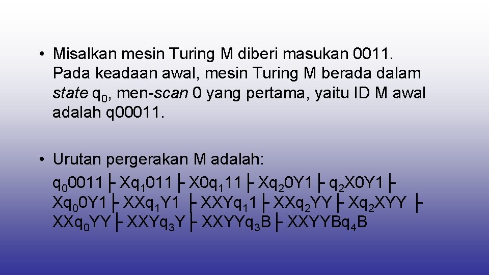  • Misalkan mesin Turing M diberi masukan 0011. Pada keadaan awal, mesin Turing