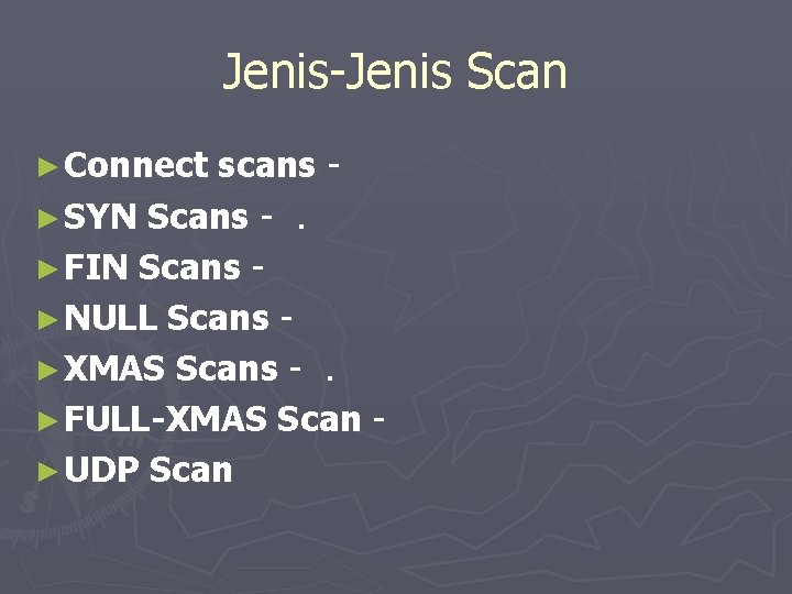 Jenis-Jenis Scan ► Connect scans ► SYN Scans -. ► FIN Scans ► NULL