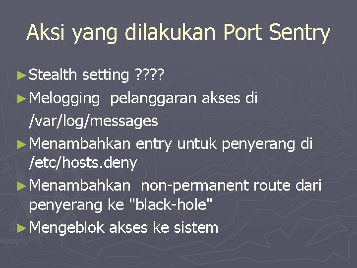 Aksi yang dilakukan Port Sentry ► Stealth setting ? ? ► Melogging pelanggaran akses