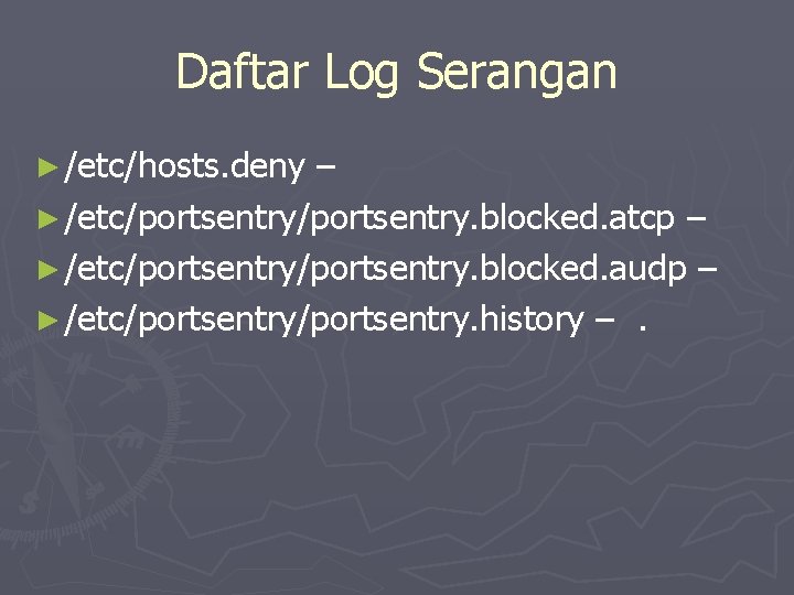 Daftar Log Serangan ► /etc/hosts. deny – ► /etc/portsentry. blocked. atcp – ► /etc/portsentry.