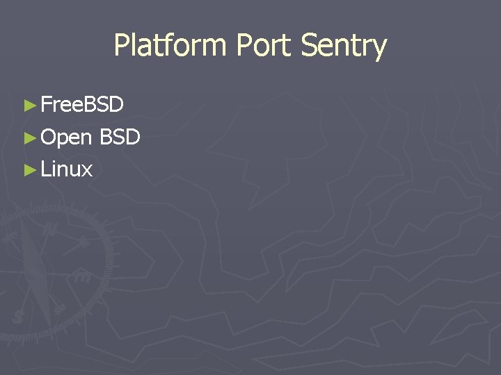 Platform Port Sentry ► Free. BSD ► Open ► Linux BSD 