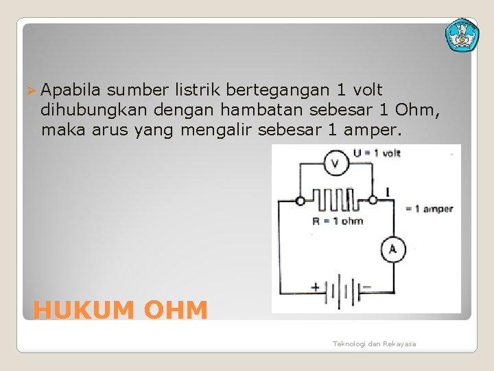 Ø Apabila sumber listrik bertegangan 1 volt dihubungkan dengan hambatan sebesar 1 Ohm, maka