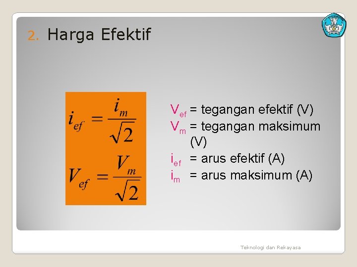 2. Harga Efektif Vef = tegangan efektif (V) Vm = tegangan maksimum (V) ief