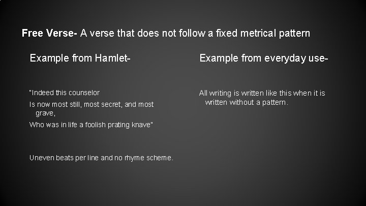 Free Verse- A verse that does not follow a fixed metrical pattern Example from