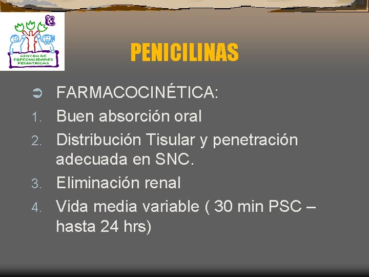 PENICILINAS Ü 1. 2. 3. 4. FARMACOCINÉTICA: Buen absorción oral Distribución Tisular y penetración