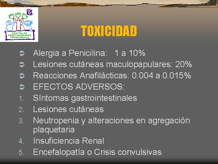 TOXICIDAD Alergia a Penicilina: 1 a 10% Ü Lesiones cutáneas maculopapulares: 20% Ü Reacciones