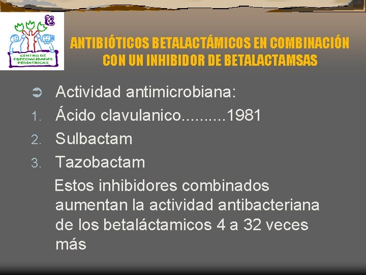 ANTIBIÓTICOS BETALACTÁMICOS EN COMBINACIÓN CON UN INHIBIDOR DE BETALACTAMSAS Actividad antimicrobiana: 1. Ácido clavulanico.