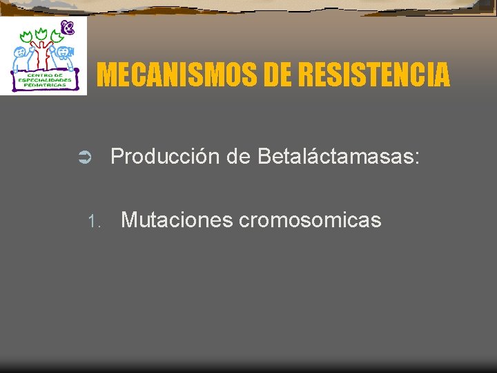 MECANISMOS DE RESISTENCIA Ü 1. Producción de Betaláctamasas: Mutaciones cromosomicas 