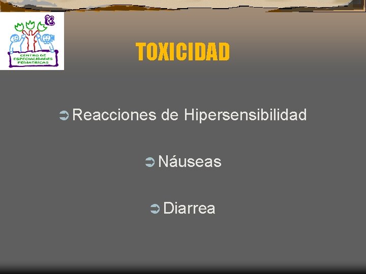 TOXICIDAD Ü Reacciones de Hipersensibilidad Ü Náuseas Ü Diarrea 