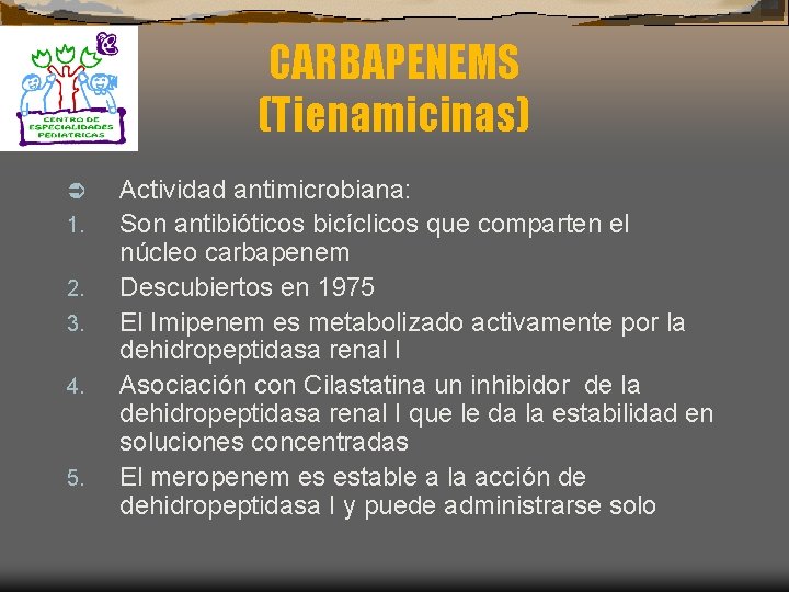 CARBAPENEMS (Tienamicinas) Ü 1. 2. 3. 4. 5. Actividad antimicrobiana: Son antibióticos bicíclicos que