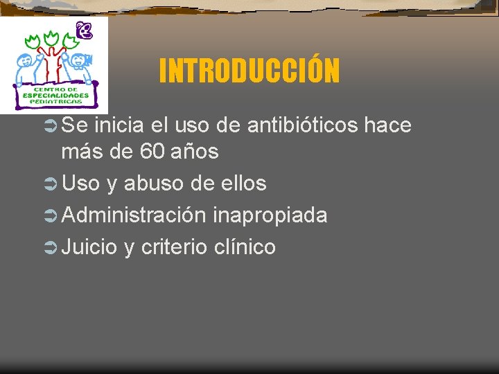INTRODUCCIÓN Ü Se inicia el uso de antibióticos hace más de 60 años Ü