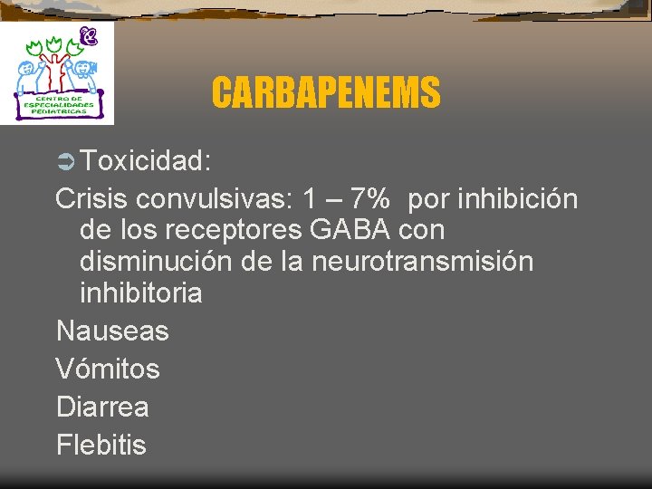 CARBAPENEMS Ü Toxicidad: Crisis convulsivas: 1 – 7% por inhibición de los receptores GABA