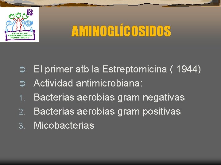 AMINOGLÍCOSIDOS Ü Ü 1. 2. 3. El primer atb la Estreptomicina ( 1944) Actividad