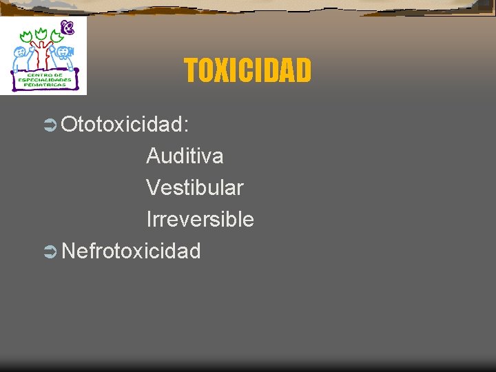 TOXICIDAD Ü Ototoxicidad: Auditiva Vestibular Irreversible Ü Nefrotoxicidad 